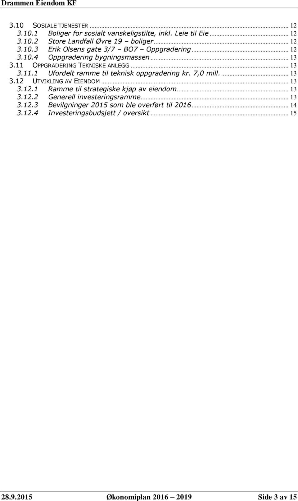 .. 13 3.12.1 Ramme til strategiske kjøp av eiendom... 13 3.12.2 Generell investeringsramme... 13 3.12.3 Bevilgninger 2015 som ble overført til 2016.