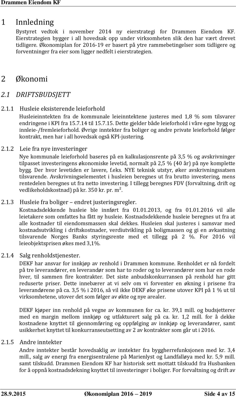 7.14 til 15.7.15. Dette gjelder både leieforhold i våre egne bygg og innleie-/fremleieforhold.