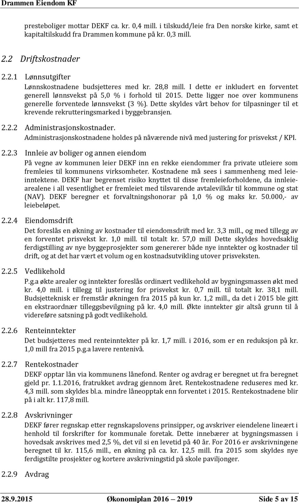 Dette skyldes vårt behov for tilpasninger til et krevende rekrutteringsmarked i byggebransjen. 2.2.2 Administrasjonskostnader.