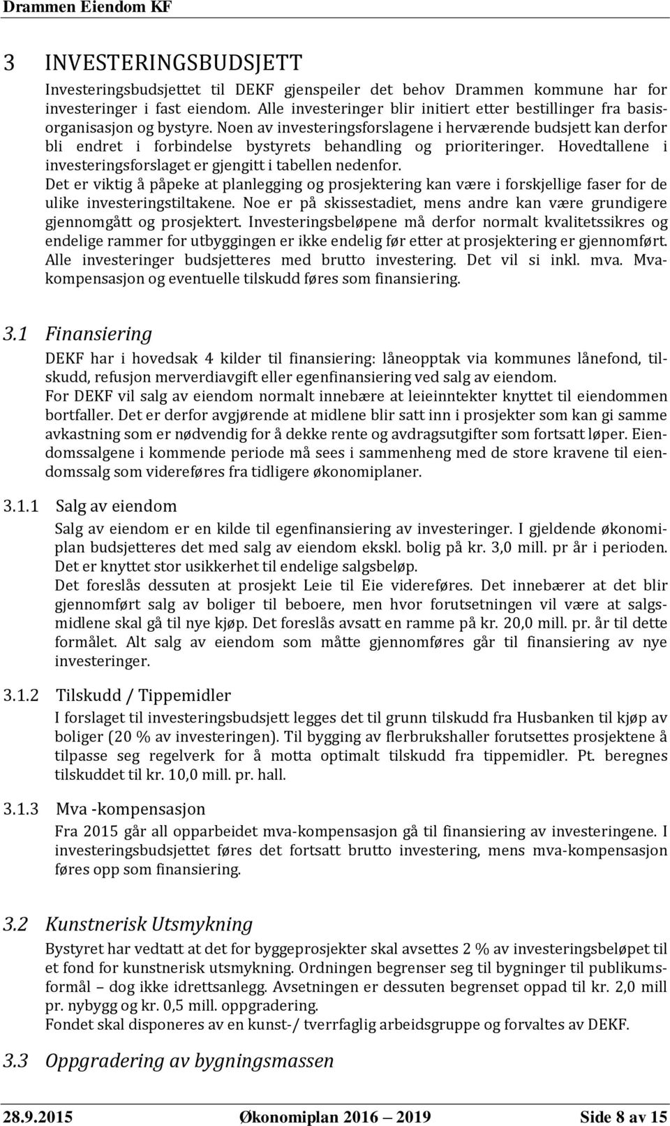 Noen av investeringsforslagene i herværende budsjett kan derfor bli endret i forbindelse bystyrets behandling og prioriteringer. Hovedtallene i investeringsforslaget er gjengitt i tabellen nedenfor.