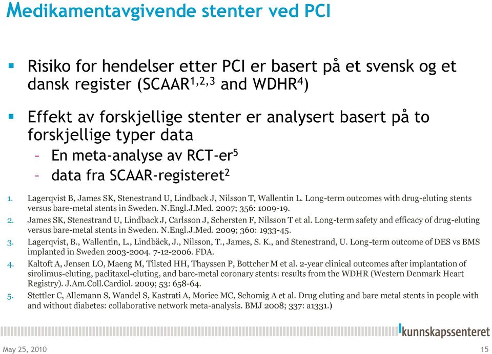 Long-term outcomes with drug-eluting stents versus bare-metal stents in Sweden. N.Engl.J.Med. 2007; 356: 1009-19. 2. James SK, Stenestrand U, Lindback J, Carlsson J, Schersten F, Nilsson T et al.