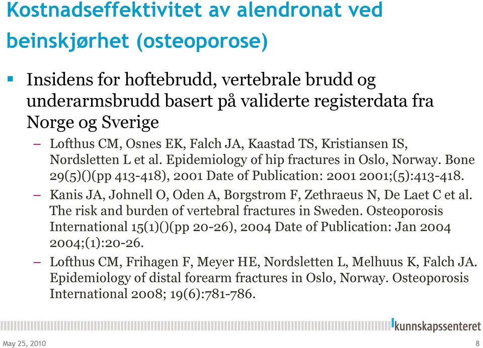 Kanis JA, Johnell O, Oden A, Borgstrom F, Zethraeus N, De Laet C et al. The risk and burden of vertebral fractures in Sweden.