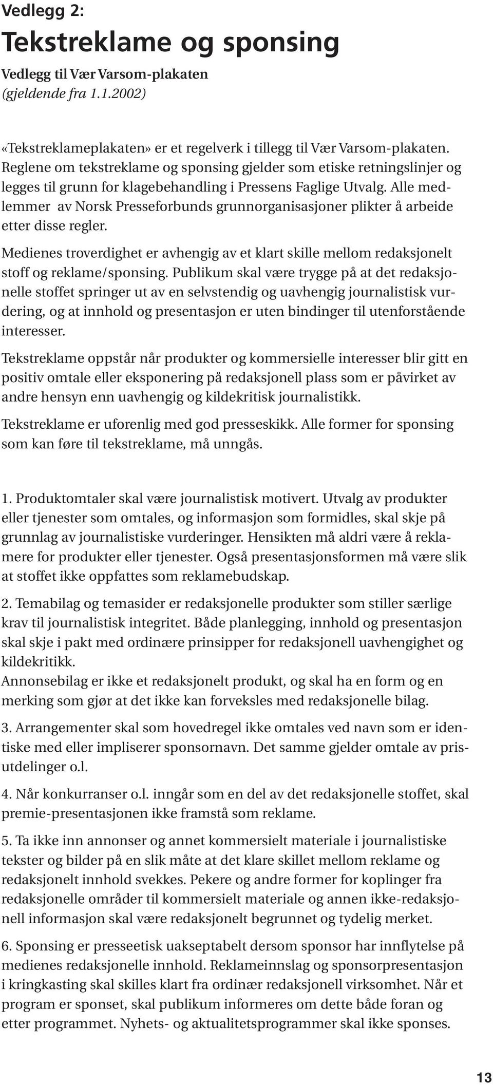 Alle medlemmer av Norsk Presseforbunds grunnorganisasjoner plikter å arbeide etter disse regler. Medienes troverdighet er avhengig av et klart skille mellom redaksjonelt stoff og reklame/sponsing.