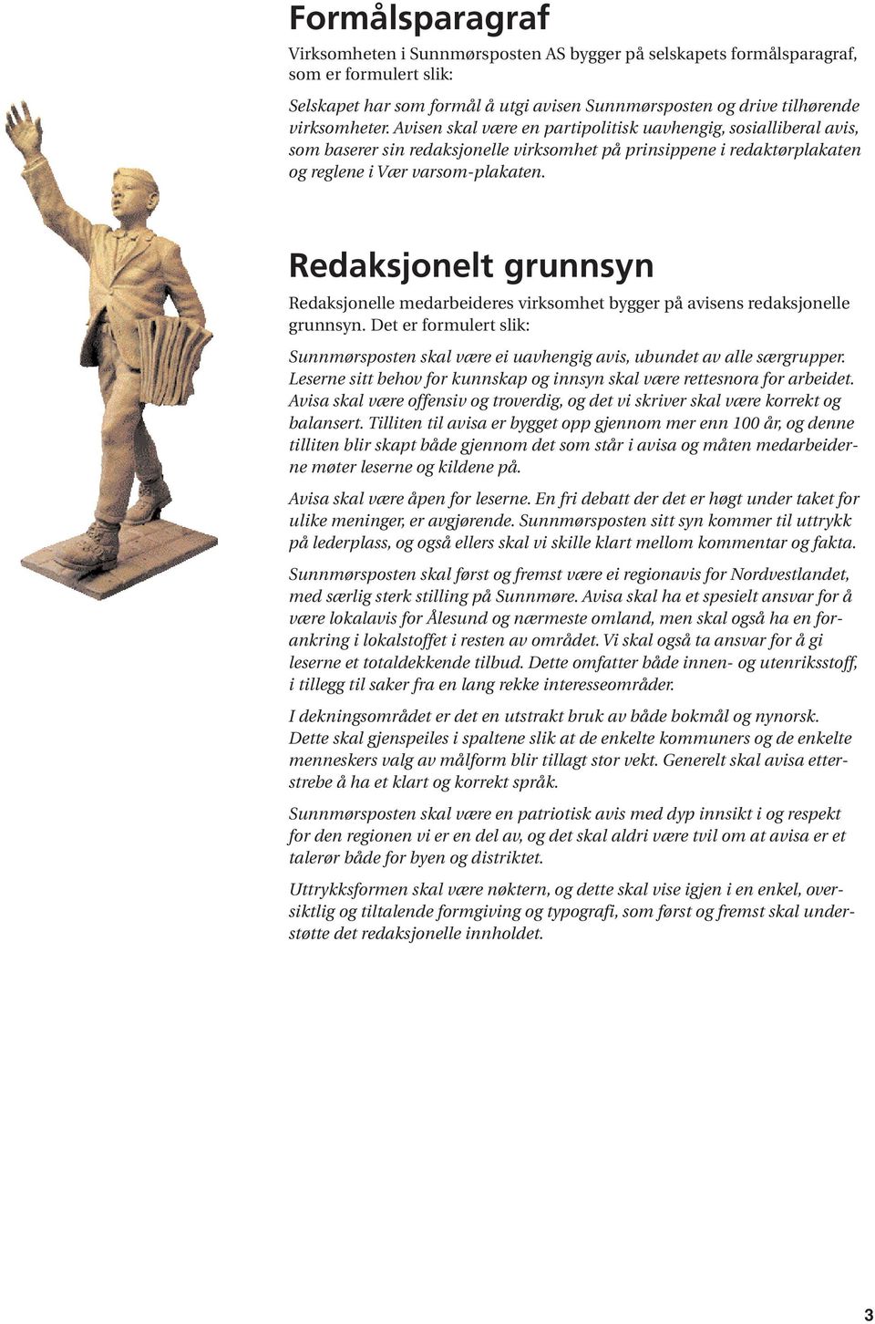 Redaksjonelt grunnsyn Redaksjonelle medarbeideres virksomhet bygger på avisens redaksjonelle grunnsyn. Det er formulert slik: Sunnmørsposten skal være ei uavhengig avis, ubundet av alle særgrupper.