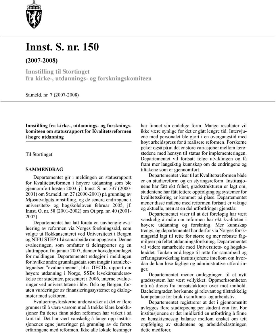 7 (2007-2008) Innstilling fra kirke-, utdannings- og forskningskomiteen om statusrapport for Kvalitetsreformen i høgre utdanning Til Stortinget SAMMENDRAG Departementet gir i meldingen en