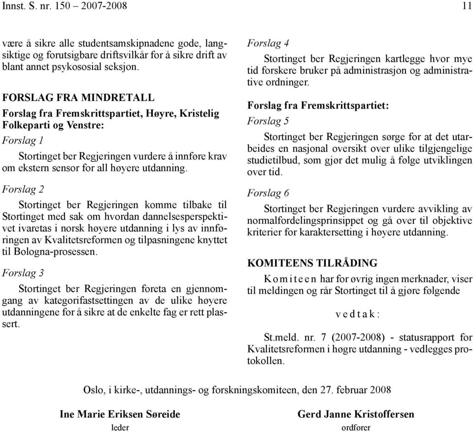 Forslag 2 Stortinget ber Regjeringen komme tilbake til Stortinget med sak om hvordan dannelsesperspektivet ivaretas i norsk høyere utdanning i lys av innføringen av Kvalitetsreformen og tilpasningene