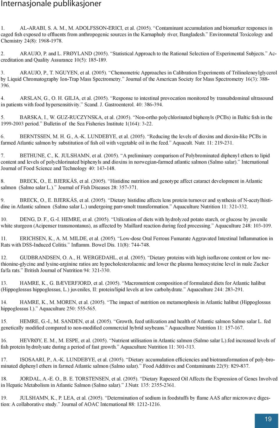 Environmetal Toxicology and Chemistry 24(8): 1968-1978. 2. ARAUJO, P. and L. FRØYLAND (2005). Statistical Approach to the Rational Selection of Experimental Subjects.