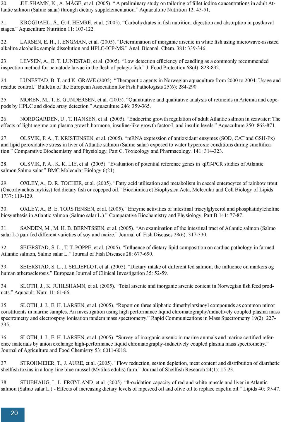 LARSEN, E. H., J. ENGMAN, et al. (2005). Determination of inorganic arsenic in white fish using microwave-assisted alkaline alcoholic sample dissolution and HPLC-ICP-MS. Anal. Bioanal. Chem.