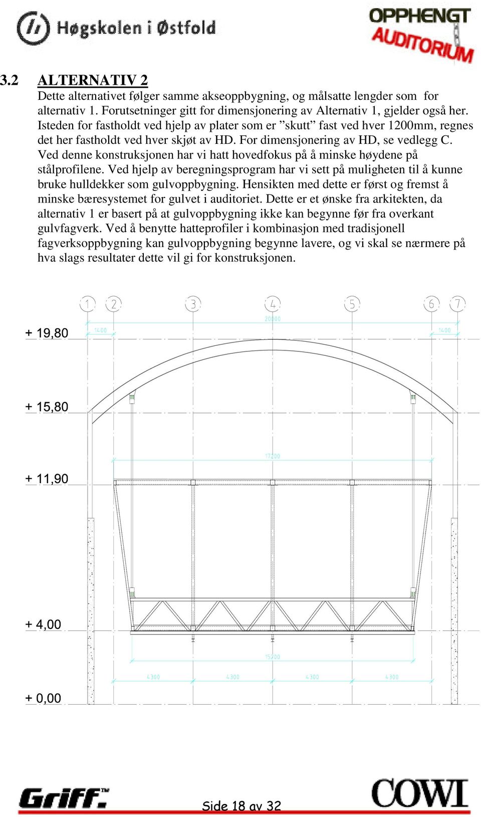 Ved denne konstruksjonen har vi hatt hovedfokus på å minske høydene på stålprofilene. Ved hjelp av beregningsprogram har vi sett på muligheten til å kunne bruke hulldekker som gulvoppbygning.