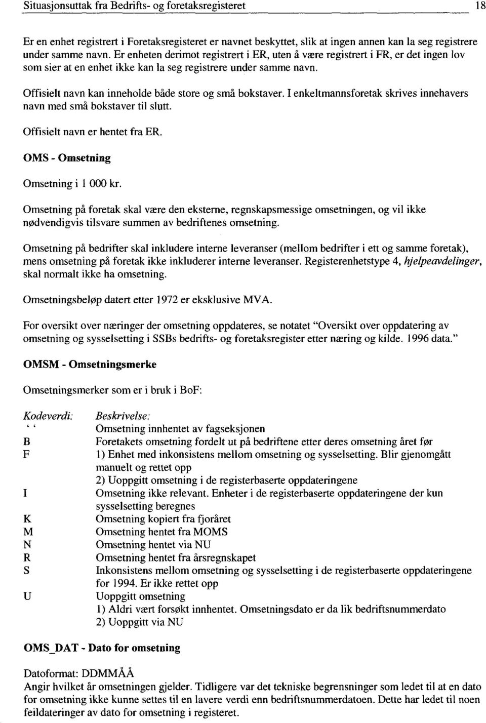 Offisielt navn kan inneholde både store og små bokstaver. I enkeltmannsforetak skrives innehavers navn med små bokstaver til slutt. Offisielt navn er hentet fra ER.