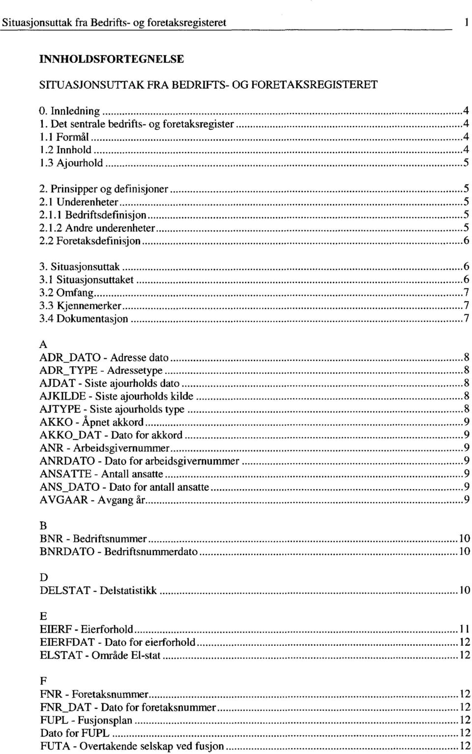 1 Situasjonsuttaket 6 3.2 Omfang 7 3.3 Kjennemerker 7 3.