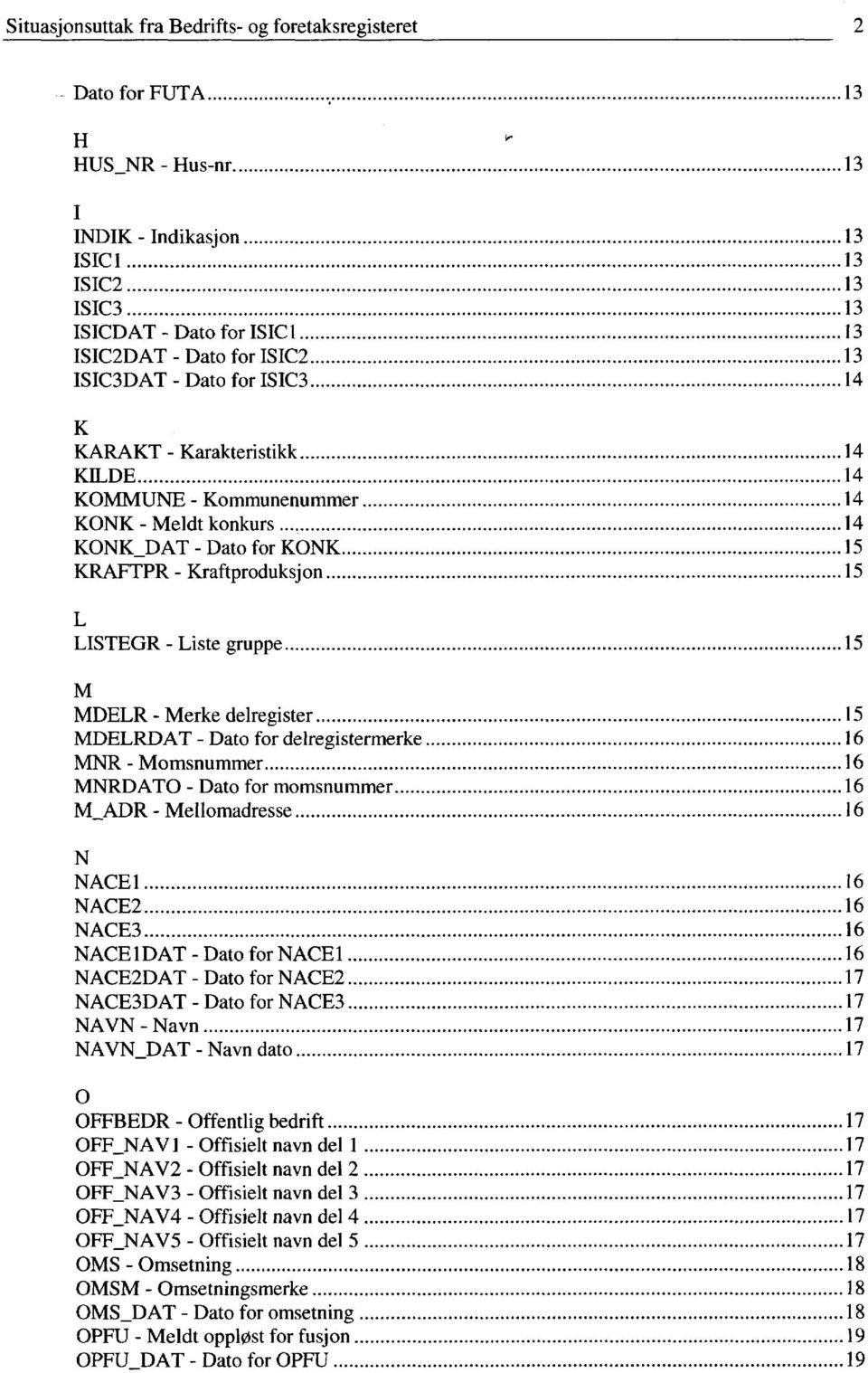 Kommunenummer 14 KONK - Meldt konkurs 14 KONK_DAT - Dato for KONK 15 KRAFTPR - Kraftproduksjon 15 LISTEGR - Liste gruppe 15 MDELR - Merke delregister 15 MDELRDAT - Dato for delregistermerke 16 MNR -