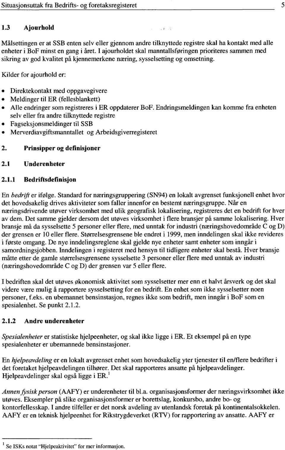 I ajourholdet skal manntallsføringen prioriteres sammen med sikring av god kvalitet på kjennemerkene næring, sysselsetting og omsetning.