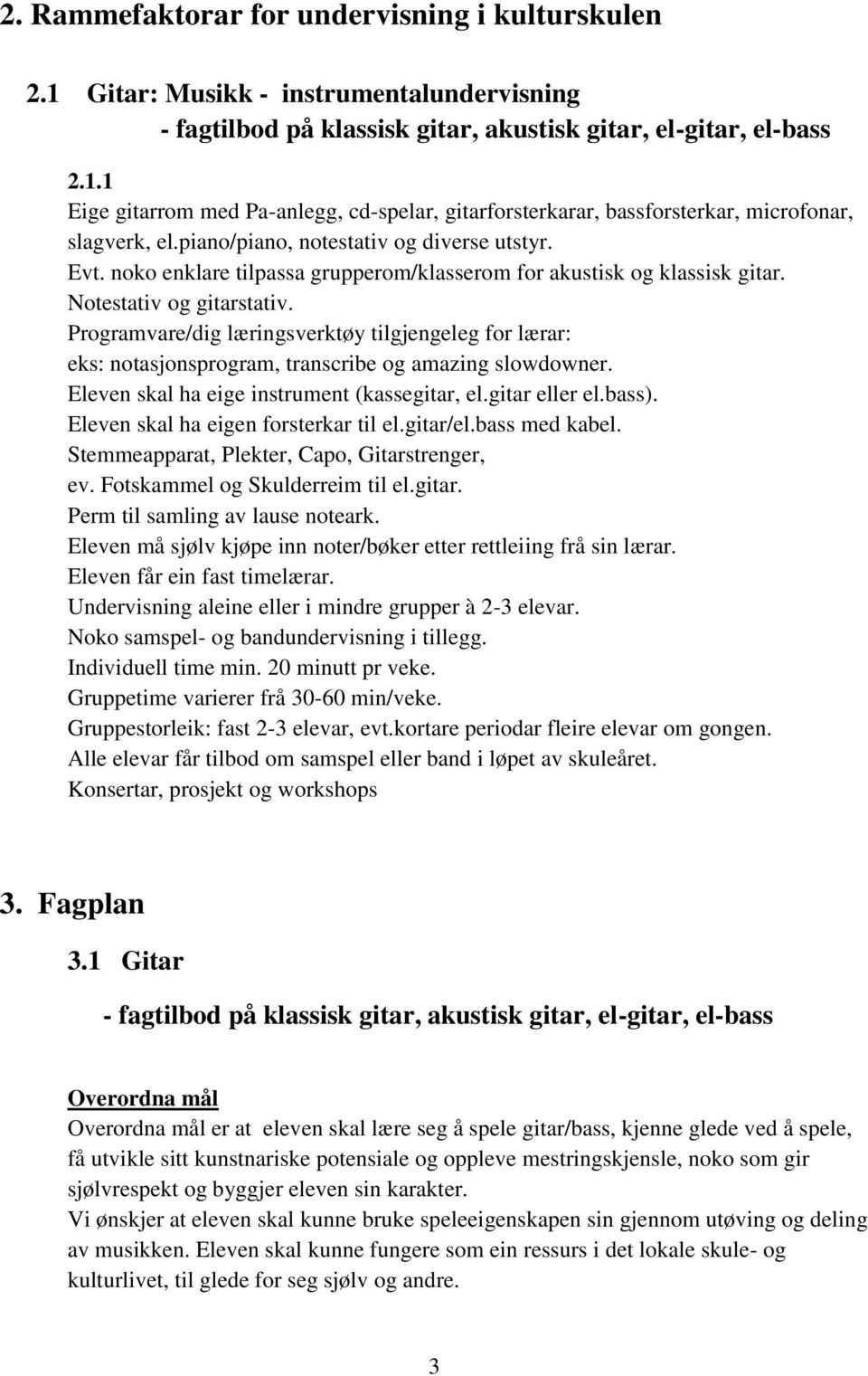 Programvare/dig læringsverktøy tilgjengeleg for lærar: eks: notasjonsprogram, transcribe og amazing slowdowner. Eleven skal ha eige instrument (kassegitar, el.gitar eller el.bass).