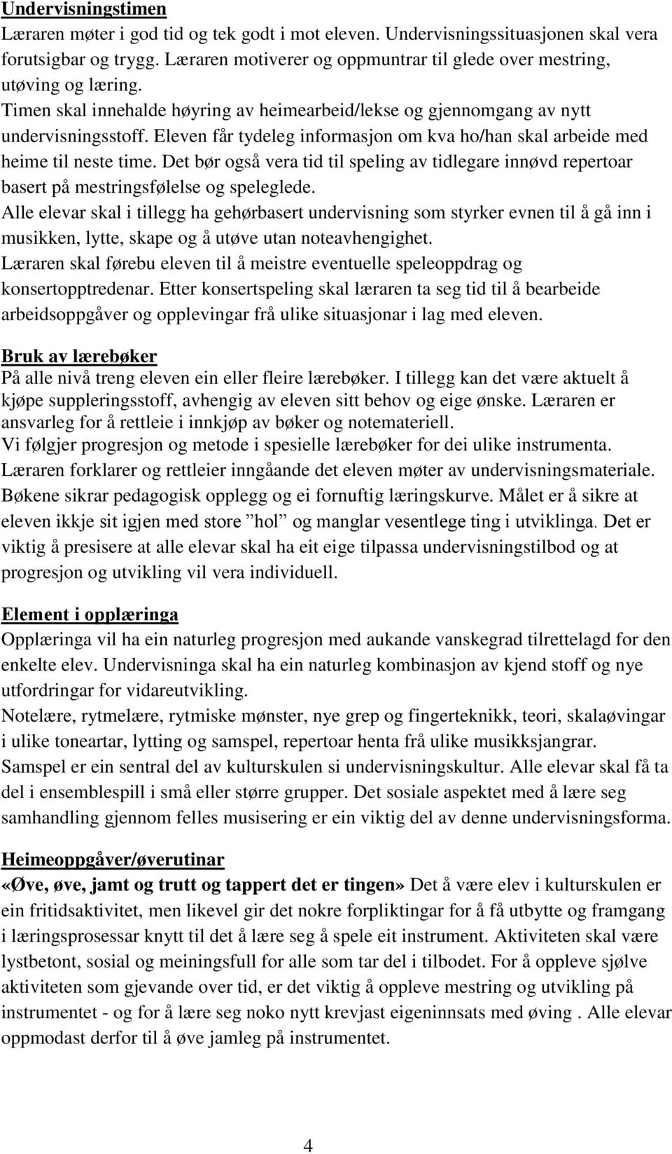 Eleven får tydeleg informasjon om kva ho/han skal arbeide med heime til neste time. Det bør også vera tid til speling av tidlegare innøvd repertoar basert på mestringsfølelse og speleglede.