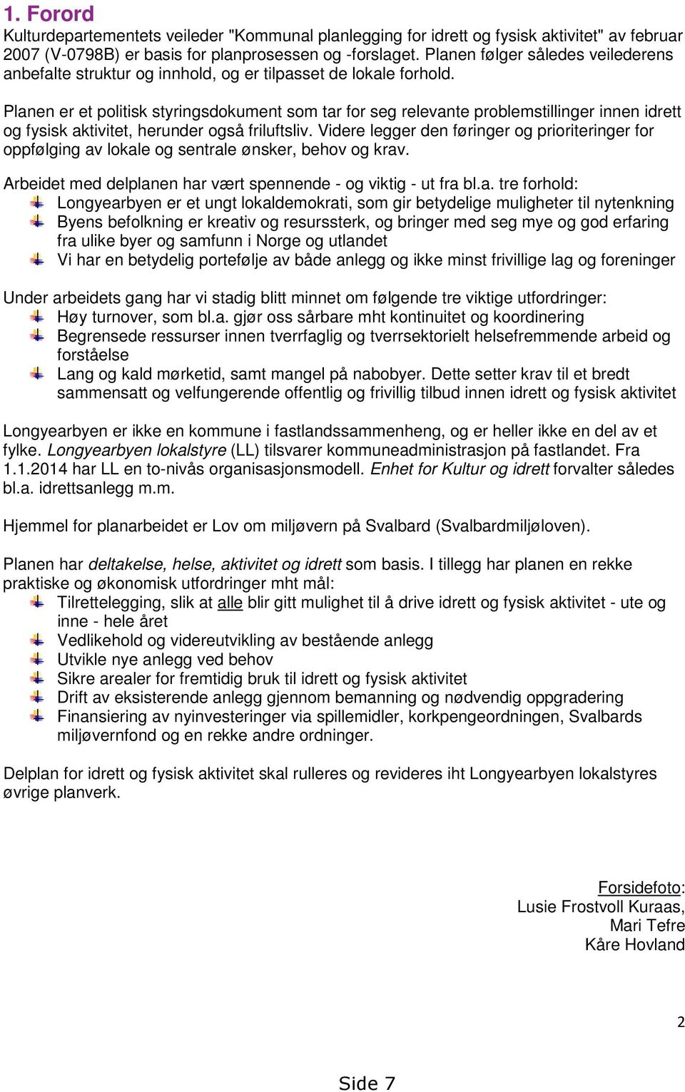 Planen er et politisk styringsdokument som tar for seg relevante problemstillinger innen idrett og fysisk aktivitet, herunder også friluftsliv.