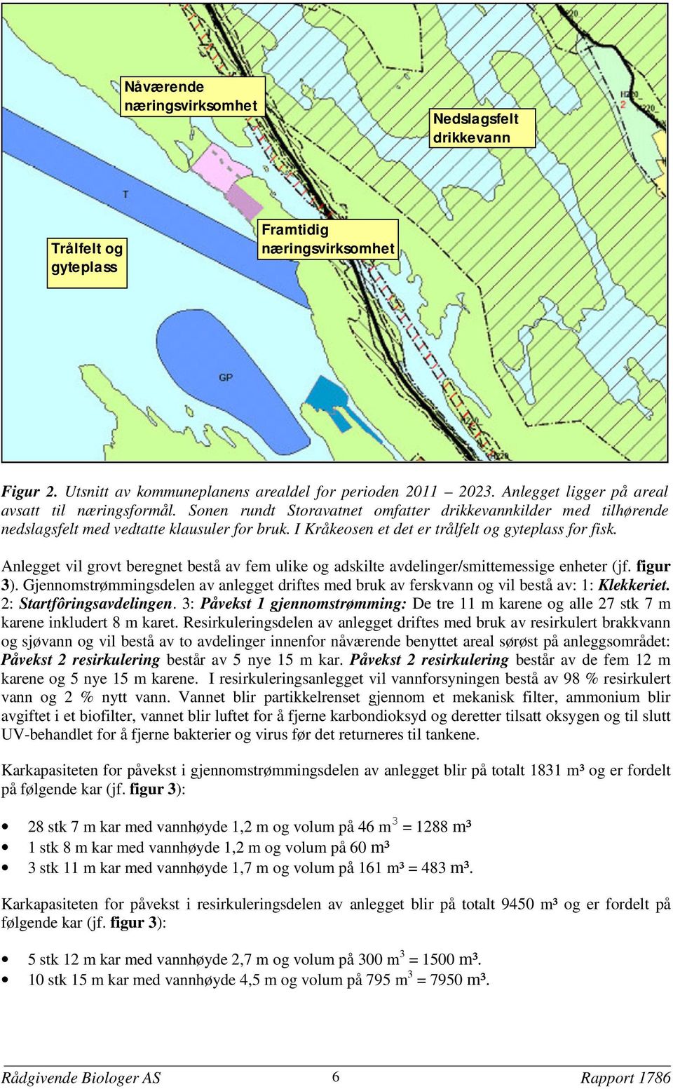 I Kråkeosen et det er trålfelt og gyteplass for fisk. Anlegget vil grovt beregnet bestå av fem ulike og adskilte avdelinger/smittemessige enheter (jf. figur 3).