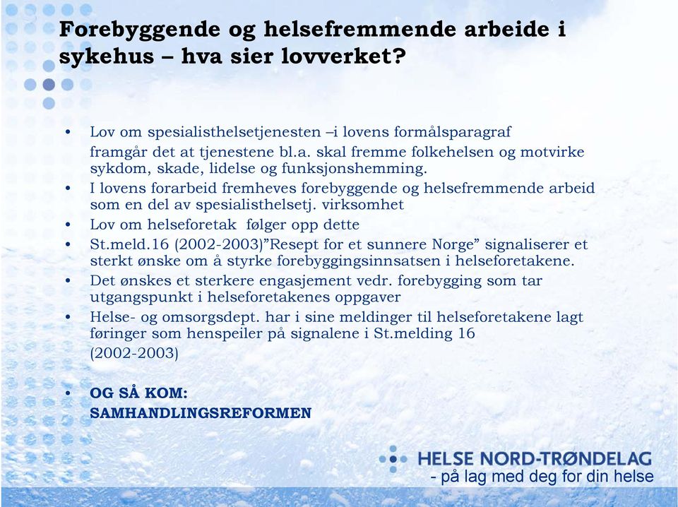 16 (2002-2003) Resept for et sunnere Norge signaliserer et sterkt ønske om å styrke forebyggingsinnsatsen i helseforetakene. Det ønskes et sterkere engasjement vedr.