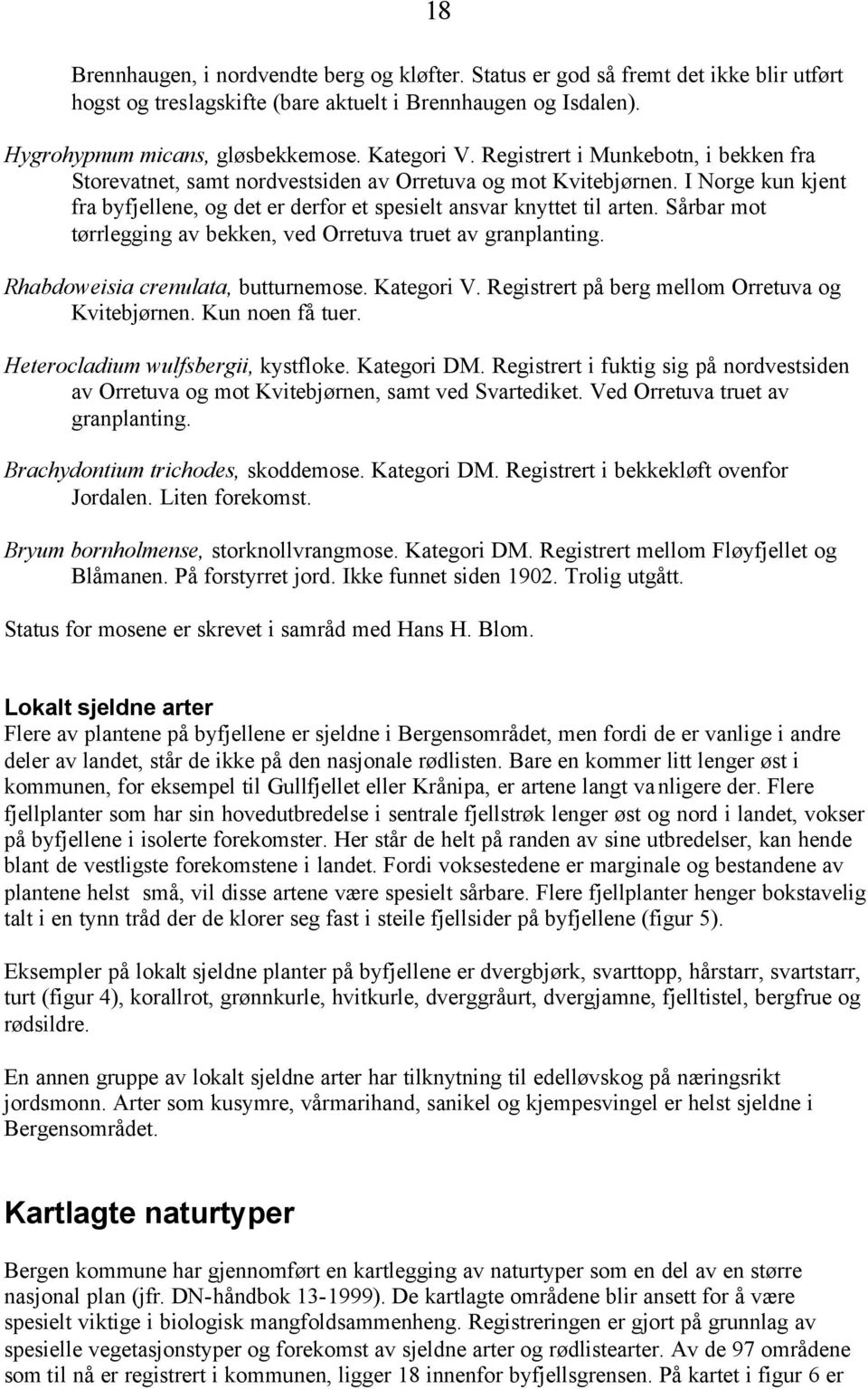 Sårbar mot tørrlegging av bekken, ved Orretuva truet av granplanting. Rhabdoweisia crenulata, butturnemose. Kategori V. Registrert på berg mellom Orretuva og Kvitebjørnen. Kun noen få tuer.