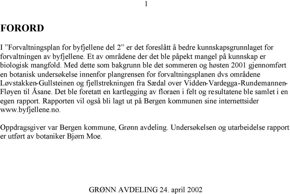 Med dette som bakgrunn ble det sommeren og høsten 2001 gjennomført en botanisk undersøkelse innenfor plangrensen for forvaltningsplanen dvs områdene Løvstakken-Gullsteinen og fjellstrekningen fra