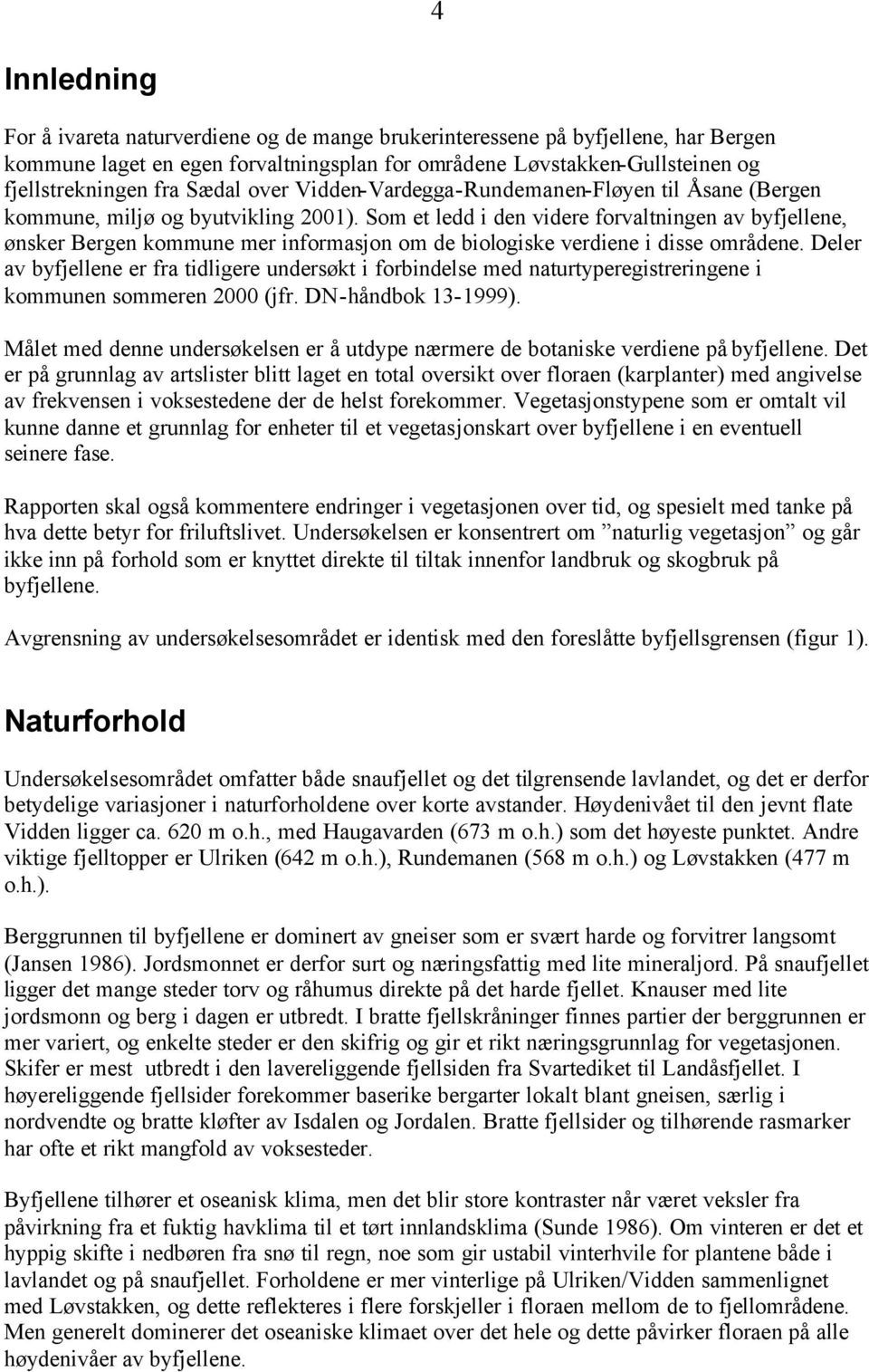 Som et ledd i den videre forvaltningen av byfjellene, ønsker Bergen kommune mer informasjon om de biologiske verdiene i disse områdene.