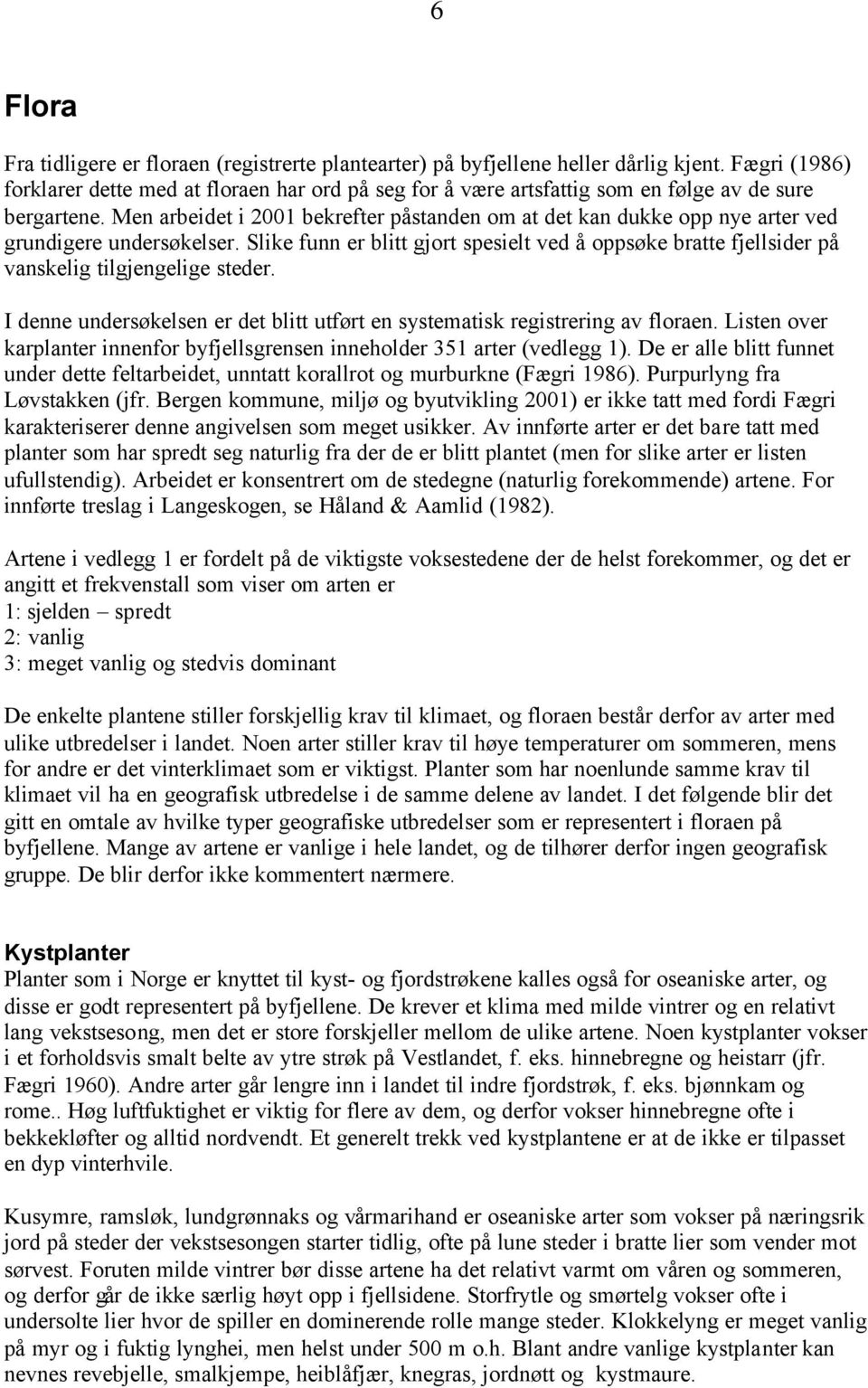 Men arbeidet i 2001 bekrefter påstanden om at det kan dukke opp nye arter ved grundigere undersøkelser.