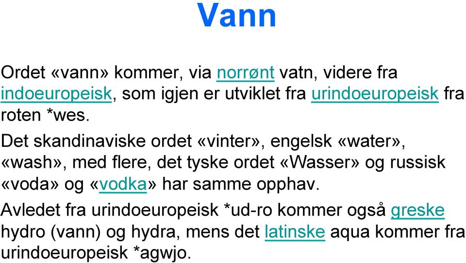 Det skandinaviske ordet «vinter», engelsk «water», «wash», med flere, det tyske ordet «Wasser» og