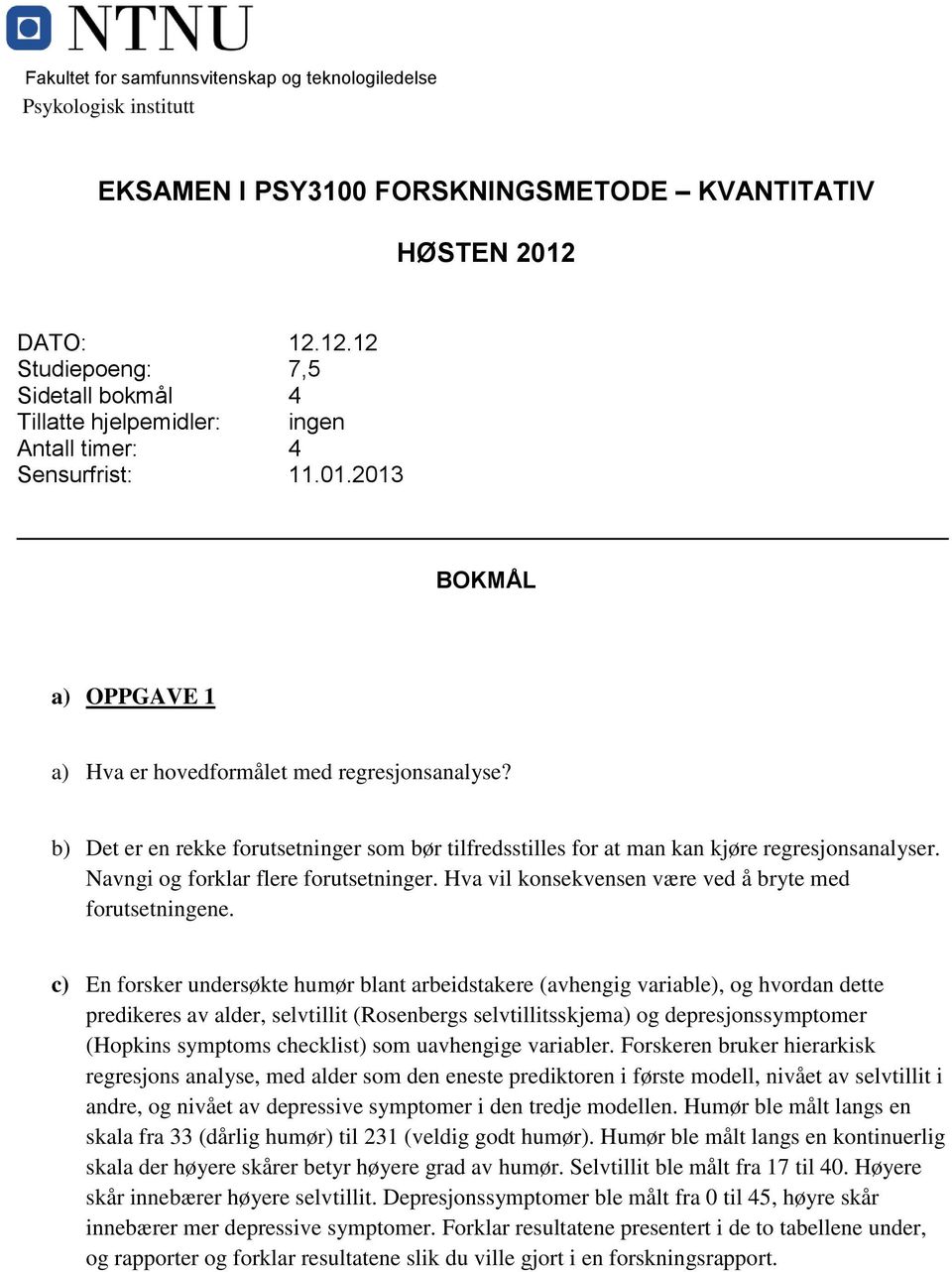 b) Det er en rekke forutsetninger som bør tilfredsstilles for at man kan kjøre regresjonsanalyser. Navngi og forklar flere forutsetninger. Hva vil konsekvensen være ved å bryte med forutsetningene.