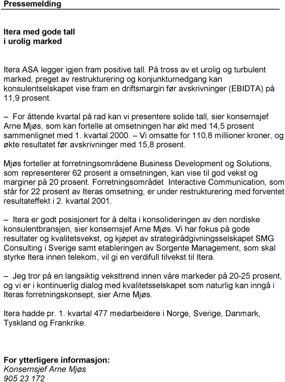 For åttende kvartal på rad kan vi presentere solide tall, sier konsernsjef Arne Mjøs, som kan fortelle at omsetningen har økt med 14,5 prosent sammenlignet med 1. kvartal 2000.