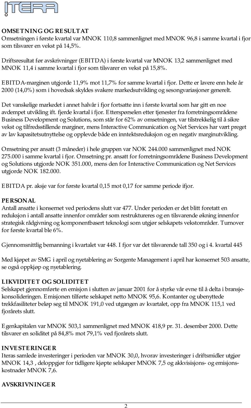 EBITDA-marginen utgjorde 11,9% mot 11,7% for samme kvartal i fjor. Dette er lavere enn hele år 2000 (14,0%) som i hovedsak skyldes svakere markedsutvikling og sesongvariasjoner generelt.