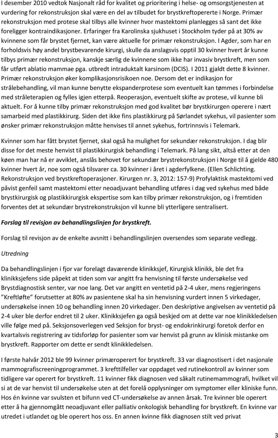 Erfaringer fra Karolinska sjukhuset i Stockholm tyder på at 30% av kvinnene som får brystet fjernet, kan være aktuelle for primær rekonstruksjon.