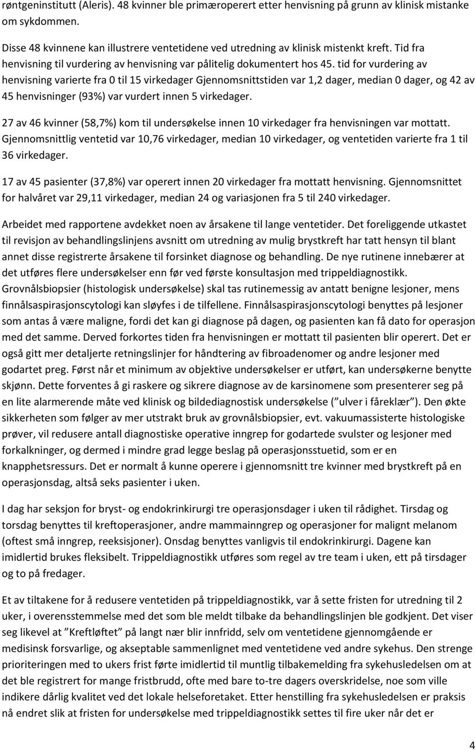 tid for vurdering av henvisning varierte fra 0 til 15 virkedager Gjennomsnittstiden var 1,2 dager, median 0 dager, og 42 av 45 henvisninger (93%) var vurdert innen 5 virkedager.