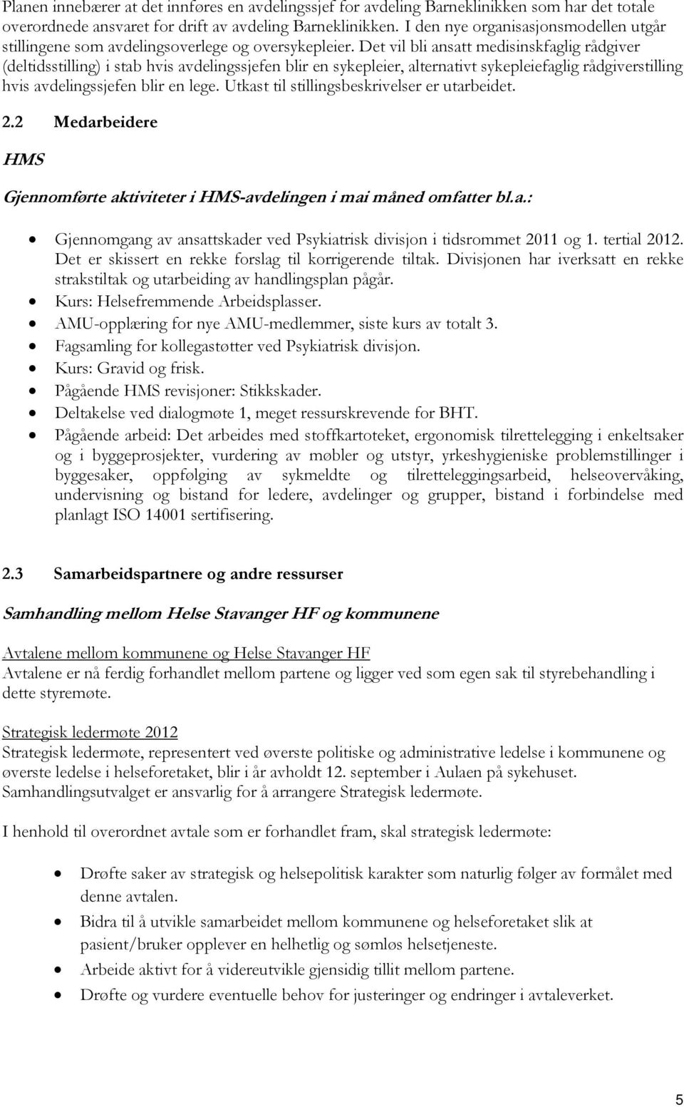 Det vil bli ansatt medisinskfaglig rådgiver (deltidsstilling) i stab hvis avdelingssjefen blir en sykepleier, alternativt sykepleiefaglig rådgiverstilling hvis avdelingssjefen blir en lege.