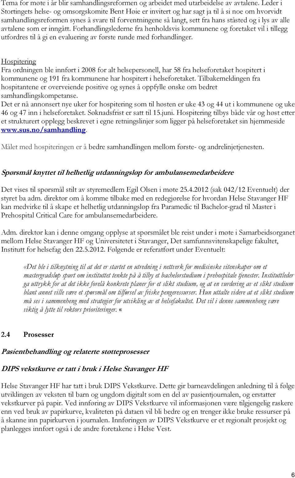 lys av alle avtalene som er inngått. Forhandlingslederne fra henholdsvis kommunene og foretaket vil i tillegg utfordres til å gi en evaluering av første runde med forhandlinger.