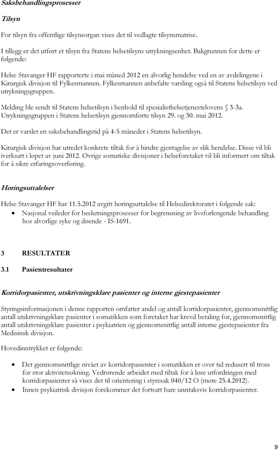 Fylkesmannen anbefalte varsling også til Statens helsetilsyn ved utrykningsgruppen. Melding ble sendt til Statens helsetilsyn i henhold til spesialisthelsetjenestelovens 3-3a.