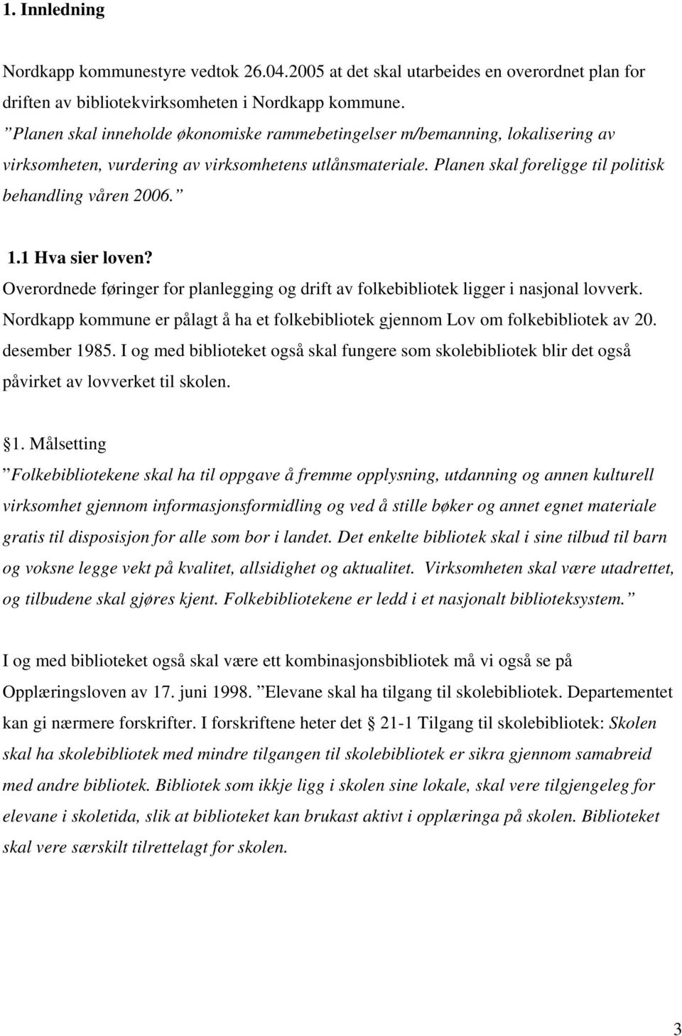 1 Hva sier loven? Overordnede føringer for planlegging og drift av folkebibliotek ligger i nasjonal lovverk. Nordkapp kommune er pålagt å ha et folkebibliotek gjennom Lov om folkebibliotek av 20.