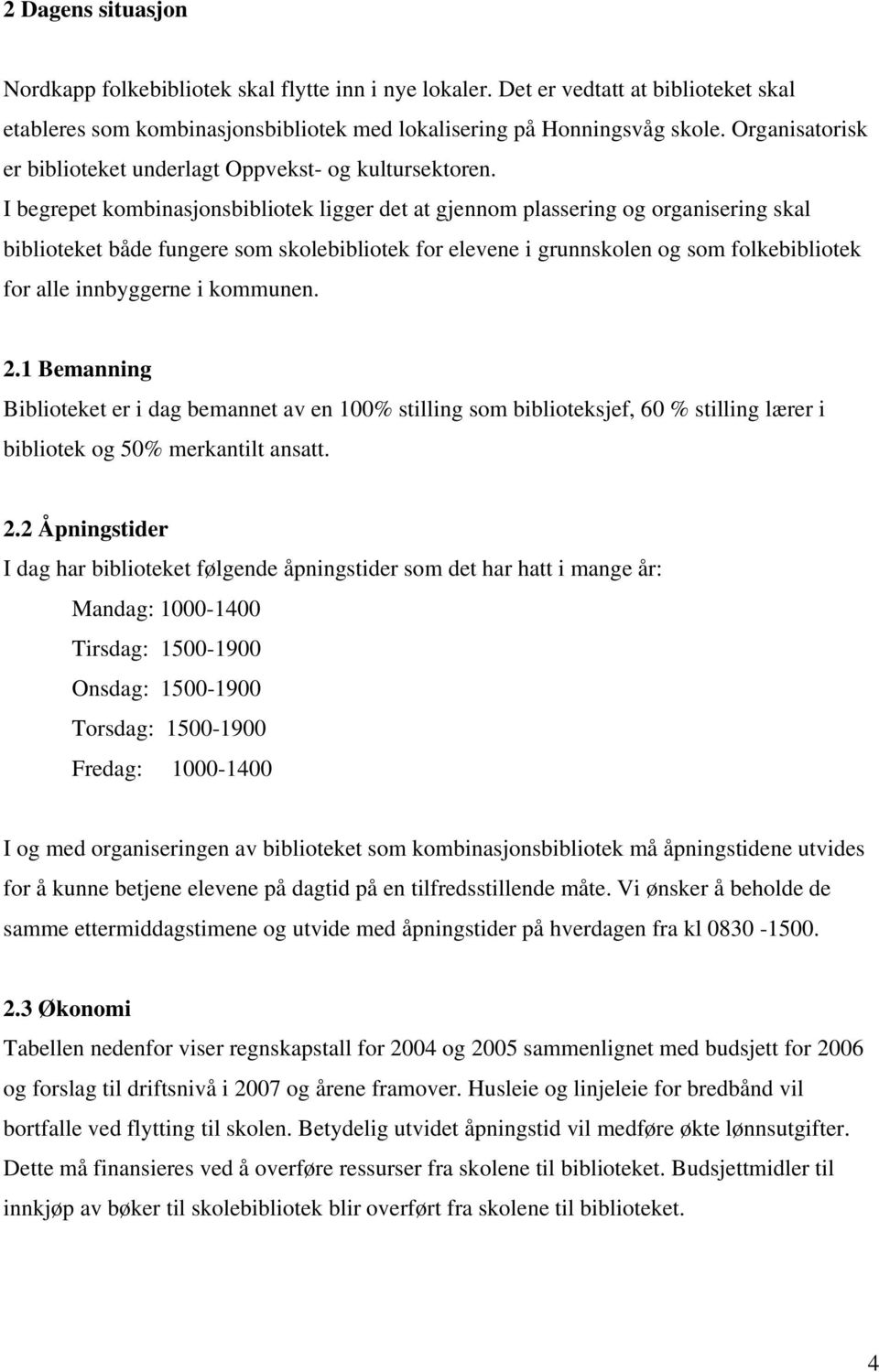 I begrepet kombinasjonsbibliotek ligger det at gjennom plassering og organisering skal biblioteket både fungere som skolebibliotek for elevene i grunnskolen og som folkebibliotek for alle innbyggerne