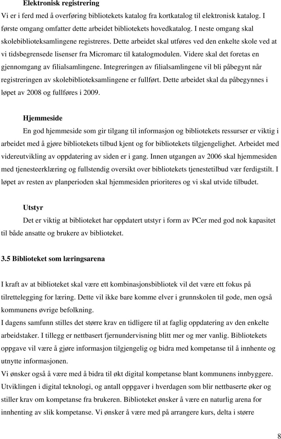 Videre skal det foretas en gjennomgang av filialsamlingene. Integreringen av filialsamlingene vil bli påbegynt når registreringen av skolebiblioteksamlingene er fullført.