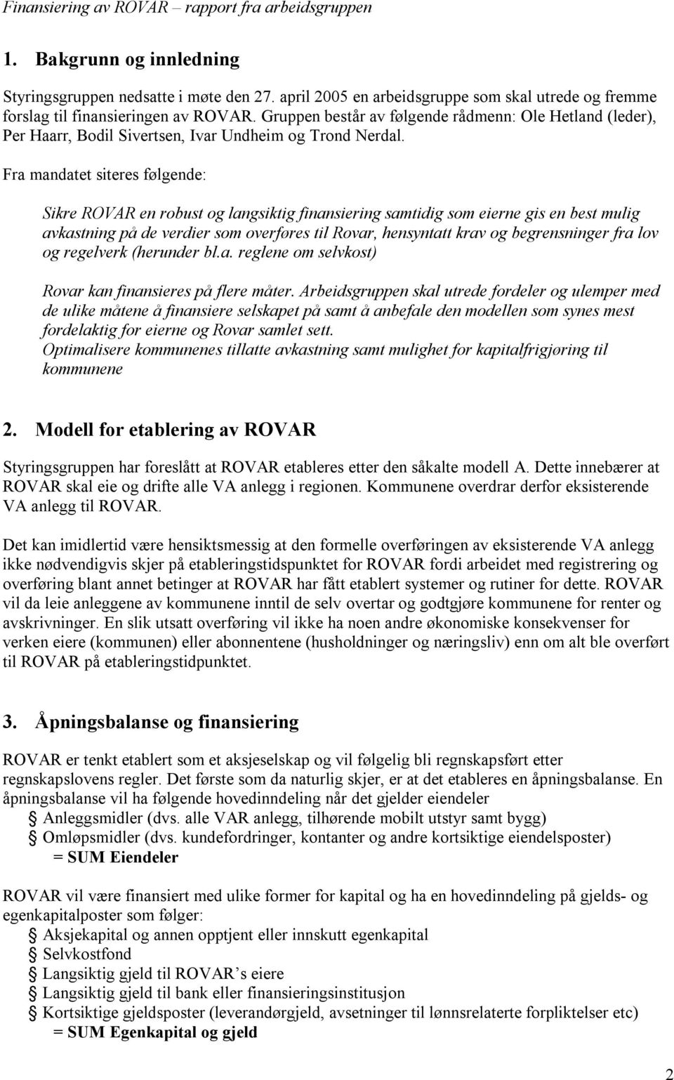 Fra mandatet siteres følgende: Sikre ROVAR en robust og langsiktig finansiering samtidig som eierne gis en best mulig avkastning på de verdier som overføres til Rovar, hensyntatt krav og