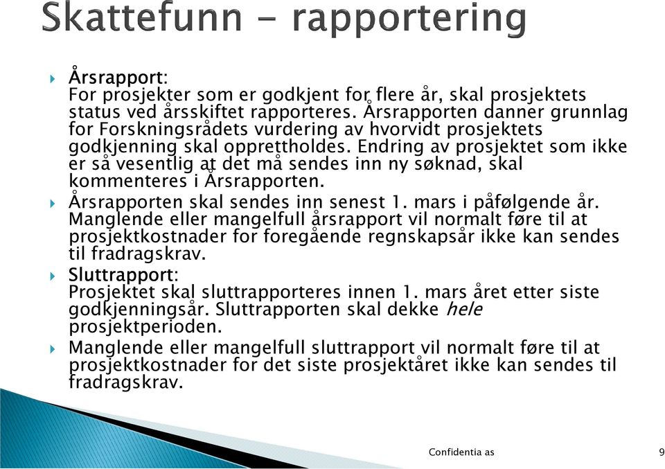 Endring av prosjektet som ikke er så vesentlig at det må sendes inn ny søknad, skal kommenteres i Årsrapporten. Årsrapporten skal sendes inn senest 1. mars i påfølgende år.