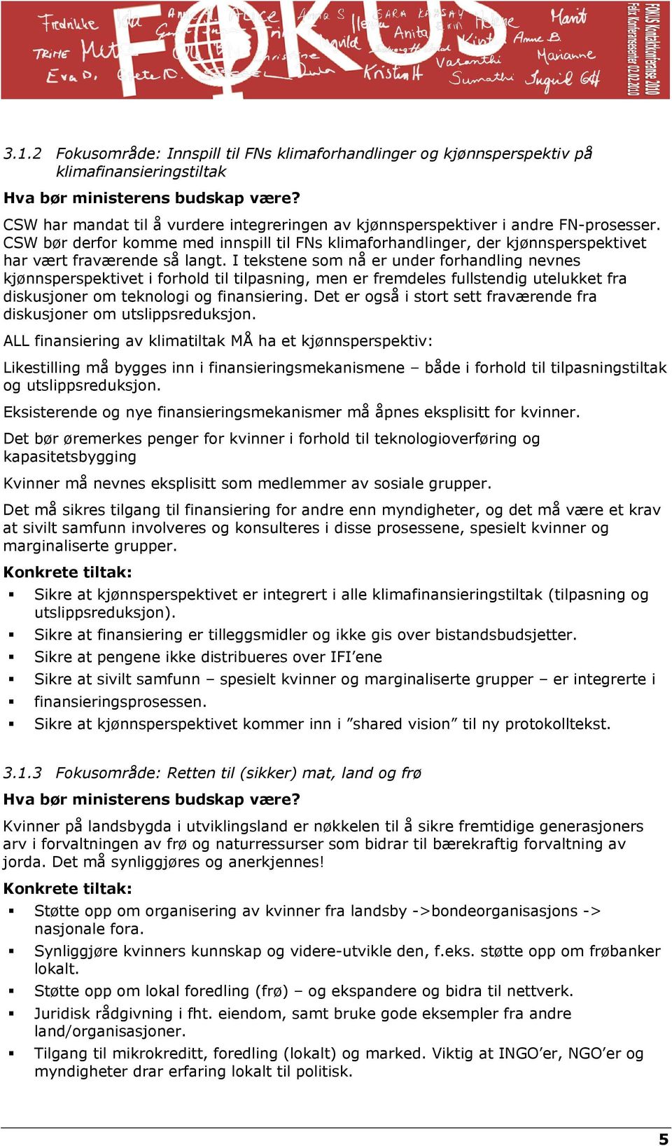 I tekstene som nå er under forhandling nevnes kjønnsperspektivet i forhold til tilpasning, men er fremdeles fullstendig utelukket fra diskusjoner om teknologi og finansiering.