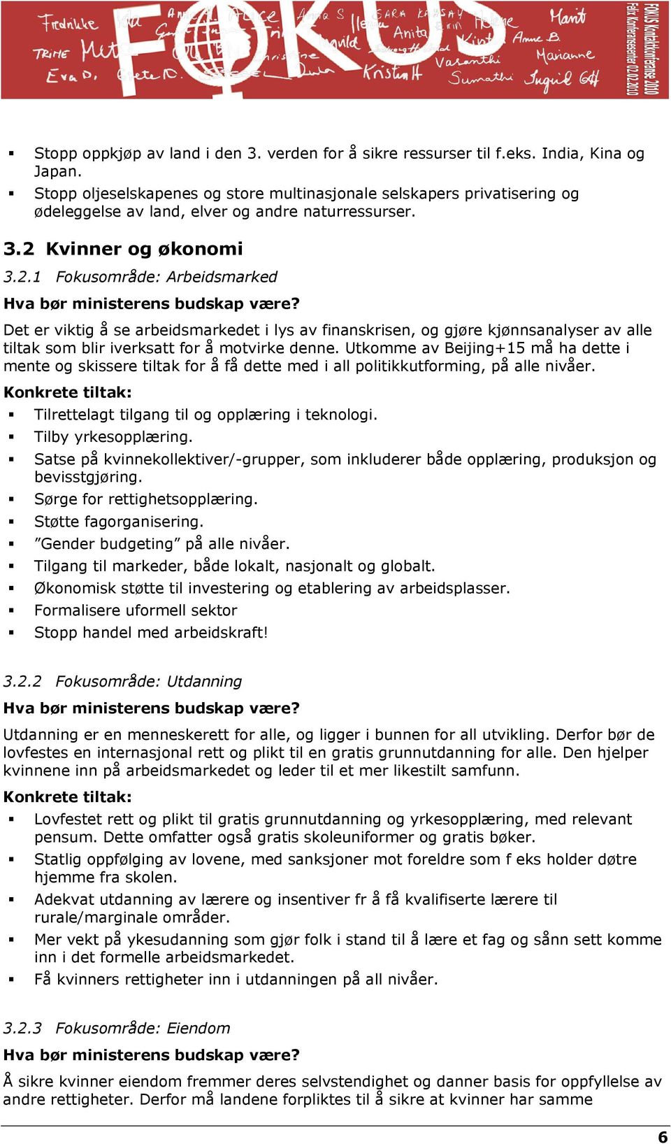 Kvinner og økonomi 3.2.1 Fokusområde: Arbeidsmarked Det er viktig å se arbeidsmarkedet i lys av finanskrisen, og gjøre kjønnsanalyser av alle tiltak som blir iverksatt for å motvirke denne.