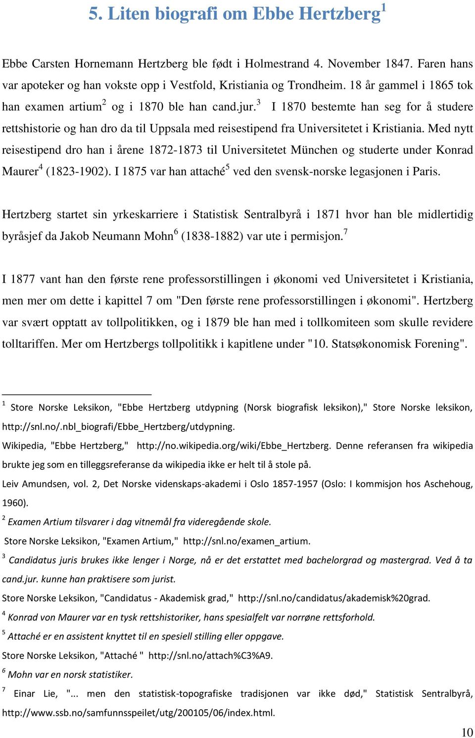 Med nytt reisestipend dro han i årene 1872-1873 til Universitetet München og studerte under Konrad Maurer 4 (1823-1902). I 1875 var han attaché 5 ved den svensk-norske legasjonen i Paris.