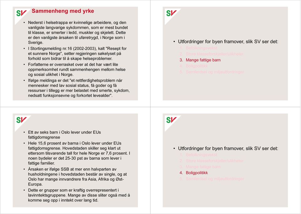 16 (2002-2003), kalt "Resept for et sunnere Norge", setter regjeringen søkelyset på forhold som bidrar til å skape helseproblemer.