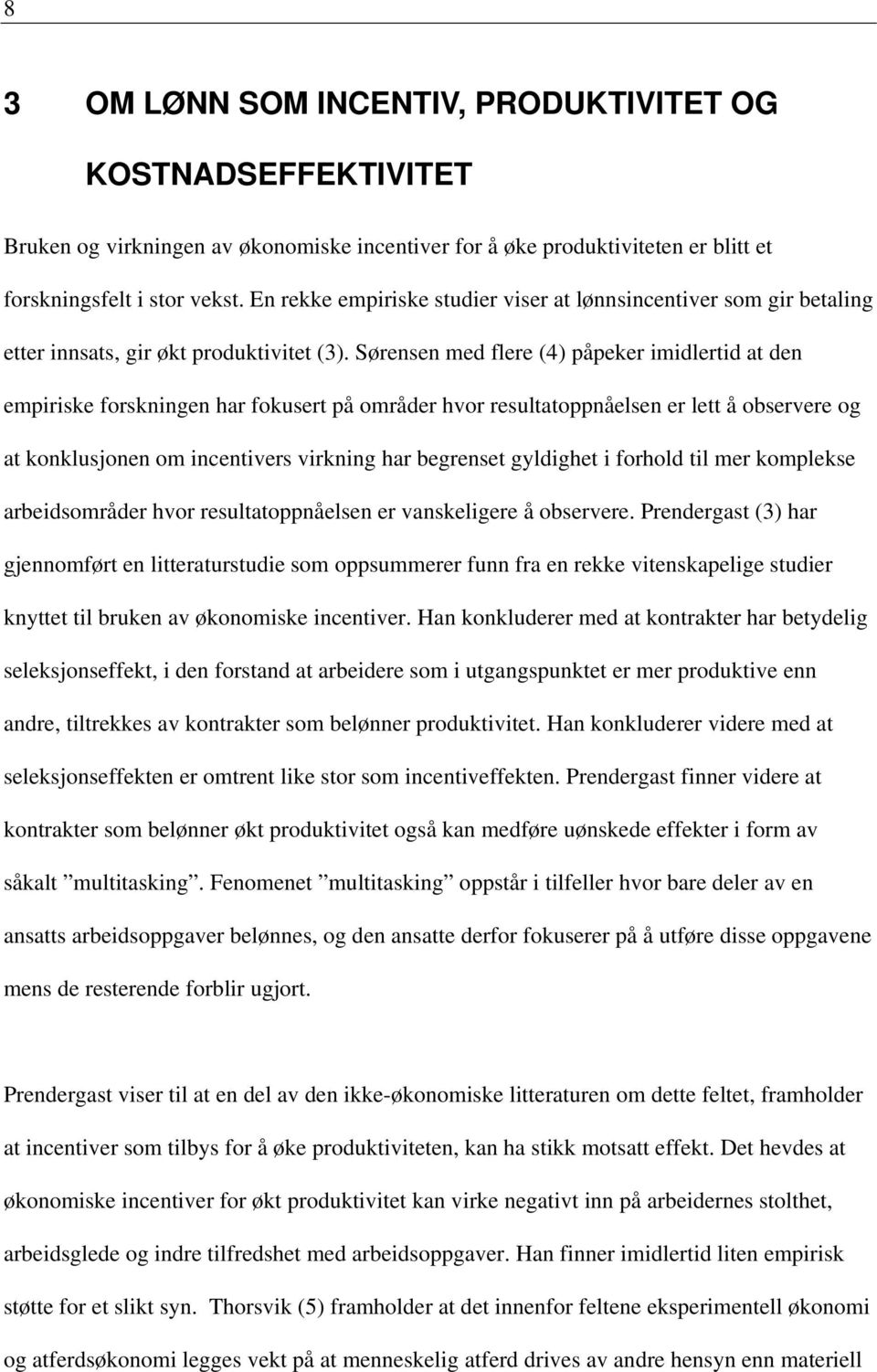 Sørensen med flere (4) påpeker imidlertid at den empiriske forskningen har fokusert på områder hvor resultatoppnåelsen er lett å observere og at konklusjonen om incentivers virkning har begrenset