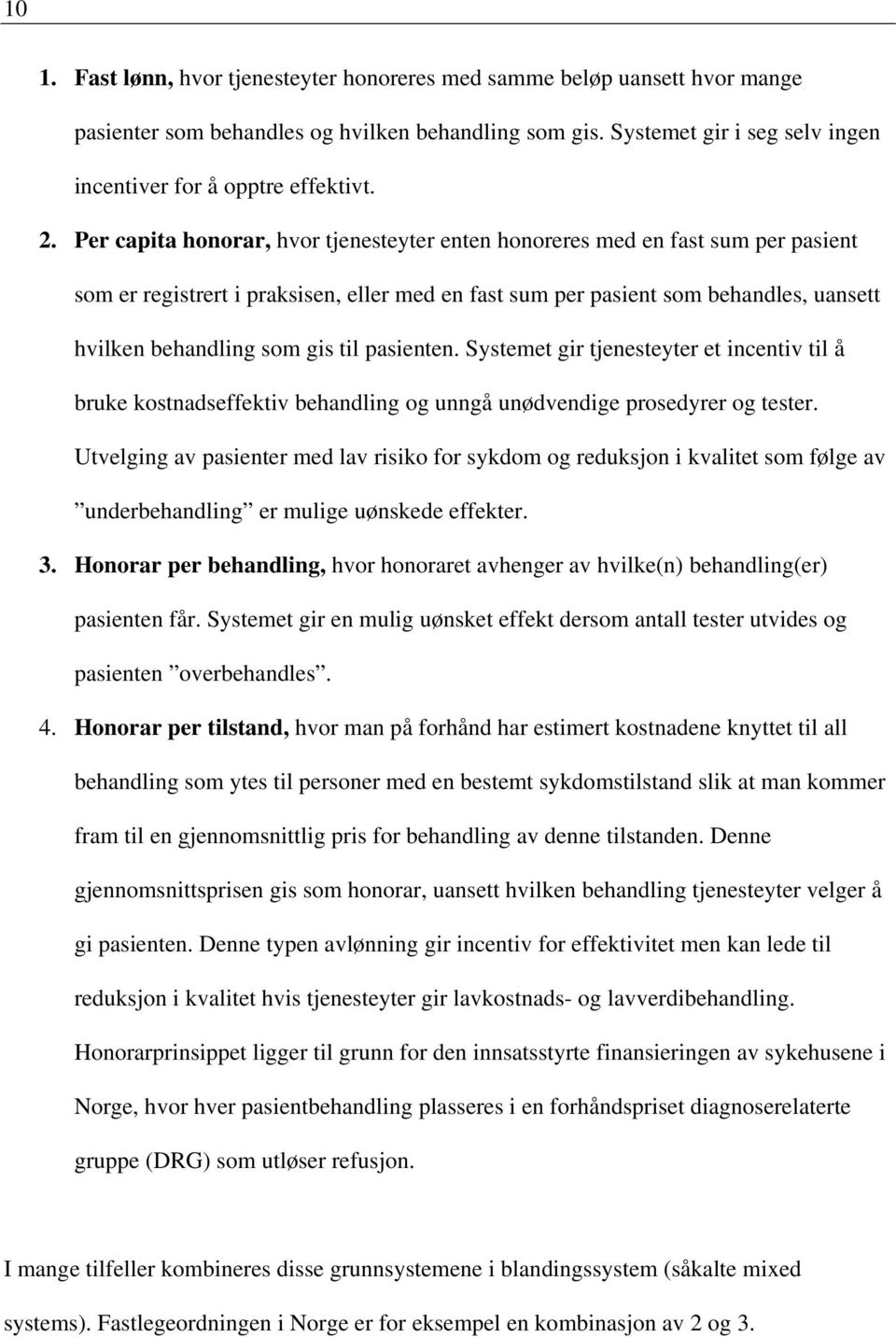 til pasienten. Systemet gir tjenesteyter et incentiv til å bruke kostnadseffektiv behandling og unngå unødvendige prosedyrer og tester.