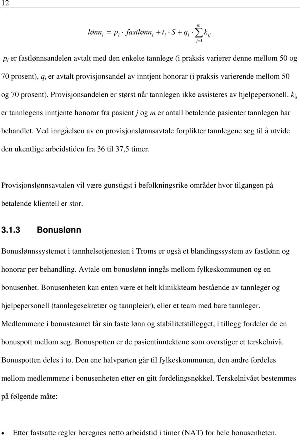 k ij er tannlegens inntjente honorar fra pasient j og m er antall betalende pasienter tannlegen har behandlet.