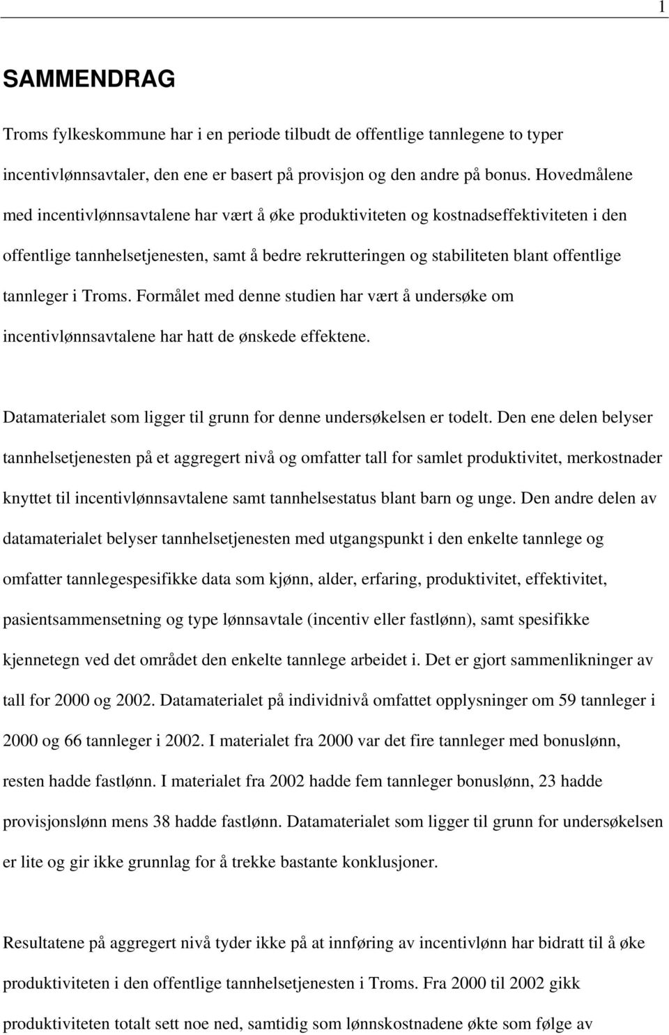 tannleger i Troms. Formålet med denne studien har vært å undersøke om incentivlønnsavtalene har hatt de ønskede effektene. Datamaterialet som ligger til grunn for denne undersøkelsen er todelt.