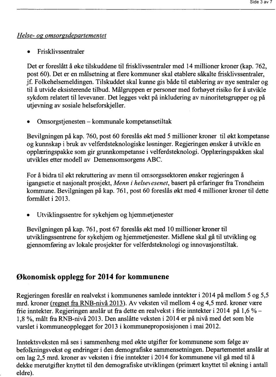 Tilskuddet skal kunne gis både til etablering av nye sentraler og til å utvide eksisterende tilbud. Målgruppen er personer med forhøyet risiko for å utvikle sykdom relatert til levevaner.