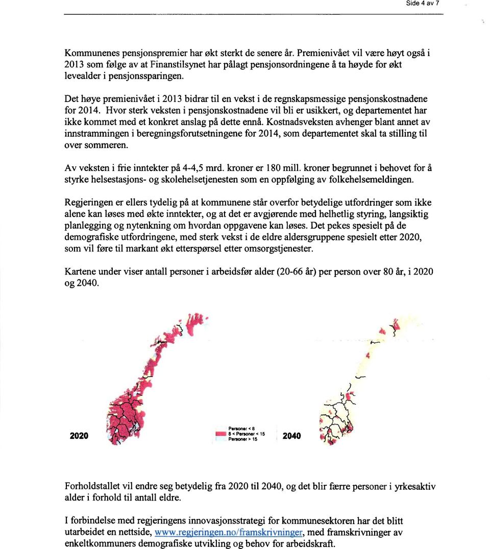 Det høye premienivået i 2013 bidrar til en vekst i de regnskapsmessige pensjonskostnadene for 2014.